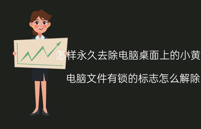 怎样永久去除电脑桌面上的小黄锁 电脑文件有锁的标志怎么解除？